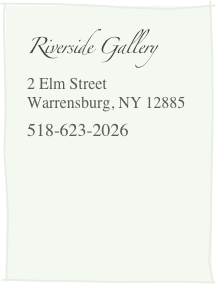 Riverside Gallery
2 Elm Street
Warrensburg, NY 12885
518-623-2026




